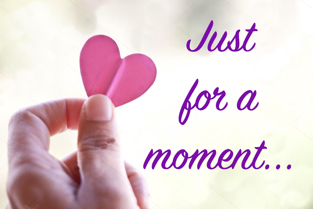 Just for a&nbsp;moment…